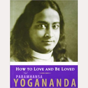 how-to-love-and-be-loved-the-wisdom-of-yogananda