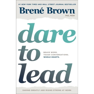 Dare to Lead - Brave Work, Tough Conversations, Whole Hearts