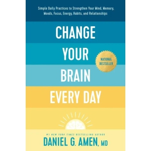 change-your-brain-every-day-simple-daily-practices-to-strengthen-your-mind-memory-moods-focus-energy-habits-and-relationships