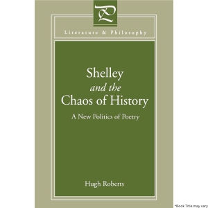 Shelley and the Chaos of History: A New Politics of Poetry (Literature and Philosophy)